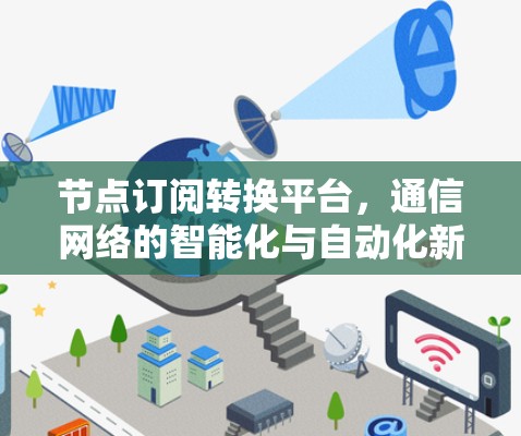 节点订阅转换平台，通信网络的智能化与自动化新解决方案